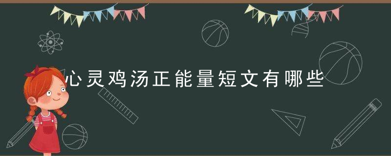 心灵鸡汤正能量短文有哪些 正能量的短文介绍
